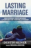 Lasting Marriage: Discovering God’s Meaning and Purpose for Your Relationship (Cultivate Intimacy, Build Love and Respect, and Deepen Your Communication without Counseling)