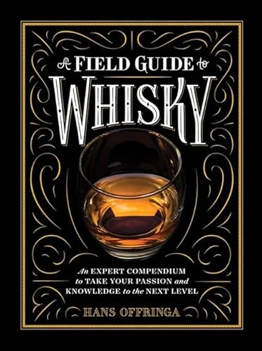 A Field Guide to Whisky: An Expert Compendium to Take Your Passion and Knowledge to the Next Level