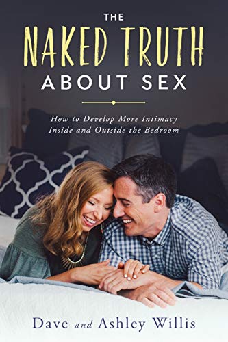 The Naked Truth About Sex: How to Develop More Intimacy Inside and Outside the Bedroom (Naked Marriage)
