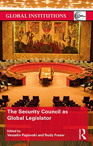 The Security Council as Global Legislator (Global Institutions)