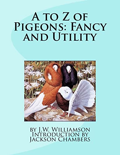 Compare Textbook Prices for A to Z of Pigeons: Fancy and Utility ISBN 9781539860495 by Williamson, J.W.,Chambers, Jackson