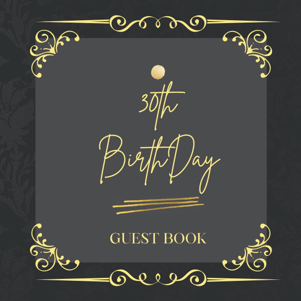 30th Birthday GUEST BOOK: Message Logbook and Guest Book for 30th Birthday Party, 110 Pages for Guests to leave their Comments & Wishes, Memory Album ... Scrapbook, Premium Gold Cover, Size 8.5 x 8.5