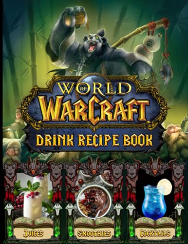 Juices Cocktails Smoothies World Of Warcraft Drink Recipe Book: Recipes And Techniques For Building The Drinks World Of Warcraft Classic And Contemporary Drinks To Make At Home