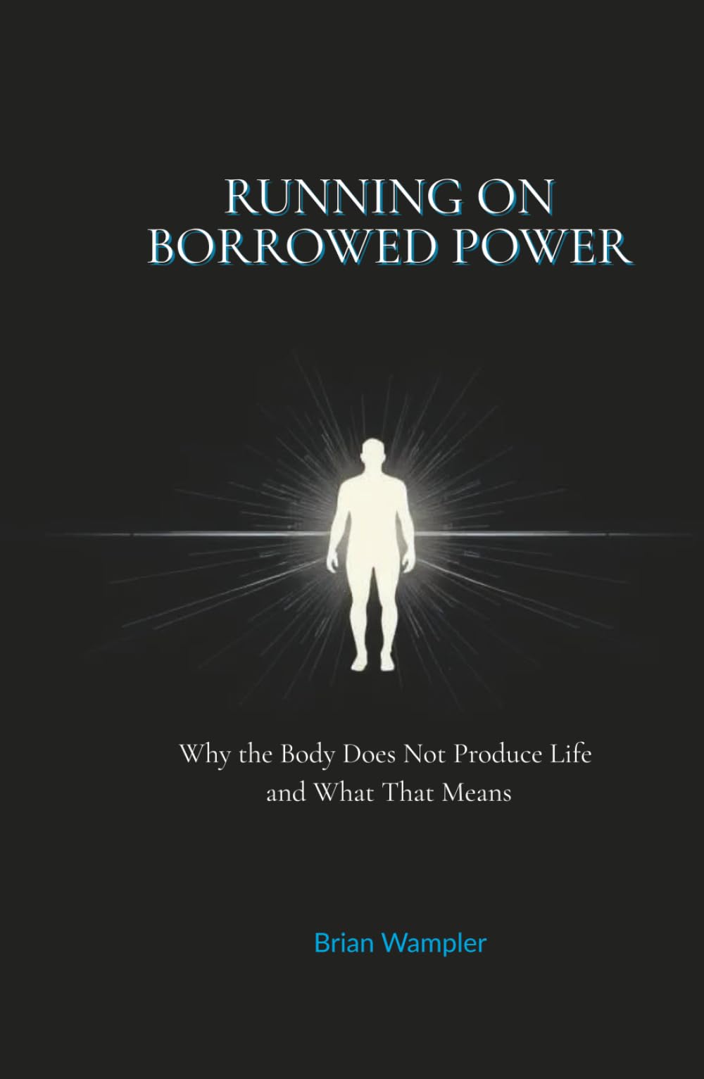 Running On Borrowed Power: Why the Body Does Not Produce Life - and What That Means