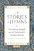 The Stories of Hymns: The History Behind 100 of Christianity's Greatest Hymns