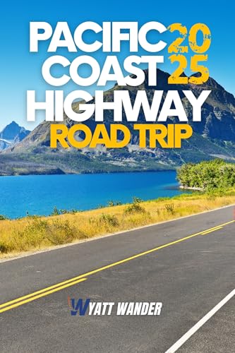 Pacific Coast Highway Road Trip: Explore the Spectacular Coastline,Charming Towns, & Iconic Landmarks on America's Most Scenic Drive from Washington to San Diego via San Francisco, Monterey,& Beyond