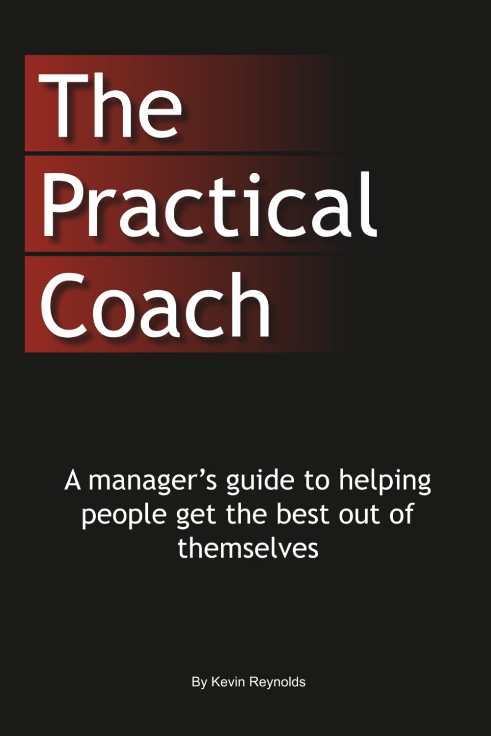 The Practical Coach: A Managers Guide to More Effective Coaching