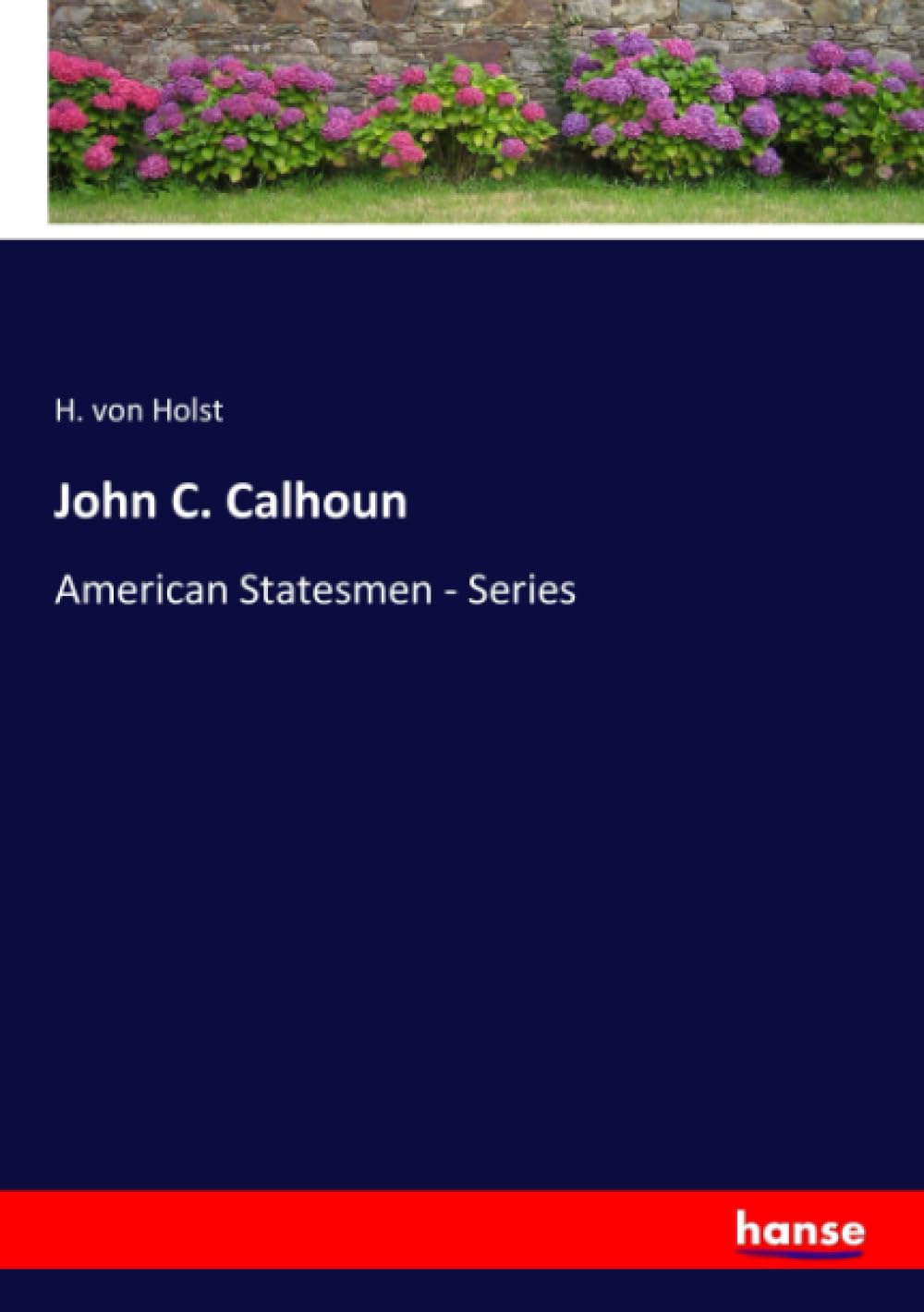 John C. Calhoun: American Statesmen - Series