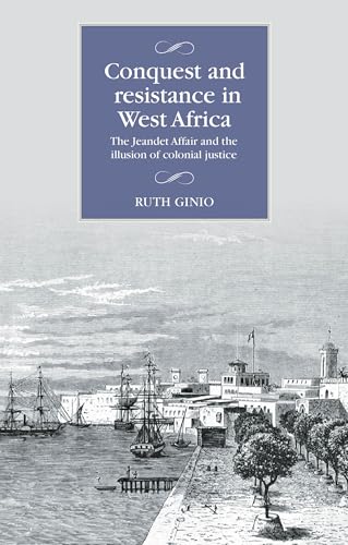 Conquest and resistance in West Africa: The Jeandet Affair and the illusion of colonial justice (Studies in Modern French and Francophone History)