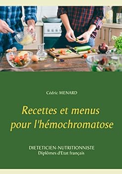 Recettes et menus pour l'hémochromatose (Savoir quoi manger, tout simplement...)