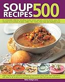 500 Soup Recipes: An Unbeatable Collection Including Chunky Winter Warmers, Oriental Broth...