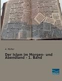 Der Islam im Morgen- und Abendland - 1. Band