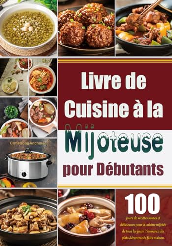 Livre de Cuisine à la Mijoteuse pour Débutants: 100 jours de recettes saines et délicieuses pour la cuisine mijotée de tous les jours | Savourez des plats décontractés faits maison.