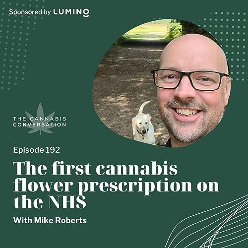 EPISODE #192: The first cannabis flower prescription on the NHS with Mike Roberts