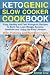 Ketogenic Slow Cooker Cookbook: Easy, Healthy and Fast Ketogenic Recipes to Burn Fat, Lose Weight, Become Healthier and Living the Keto Lifestyle. Keto for Dummies.