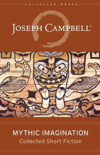 Mythic Imagination: Collected Short Fiction (The Collected Works of Joseph Campbell)