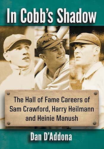 In Cobb's Shadow: The Hall of Fame Careers of Sam Crawford, Harry Heilmann and Heinie Manush In Cobb's Shadow: The Hall of Fame Careers of Sam Crawford, Harry Heilmann and Heinie Manush