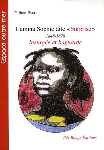 Lumina Sophie dite Surprise (1848-1879) : insurgÃ©e et bagnarde