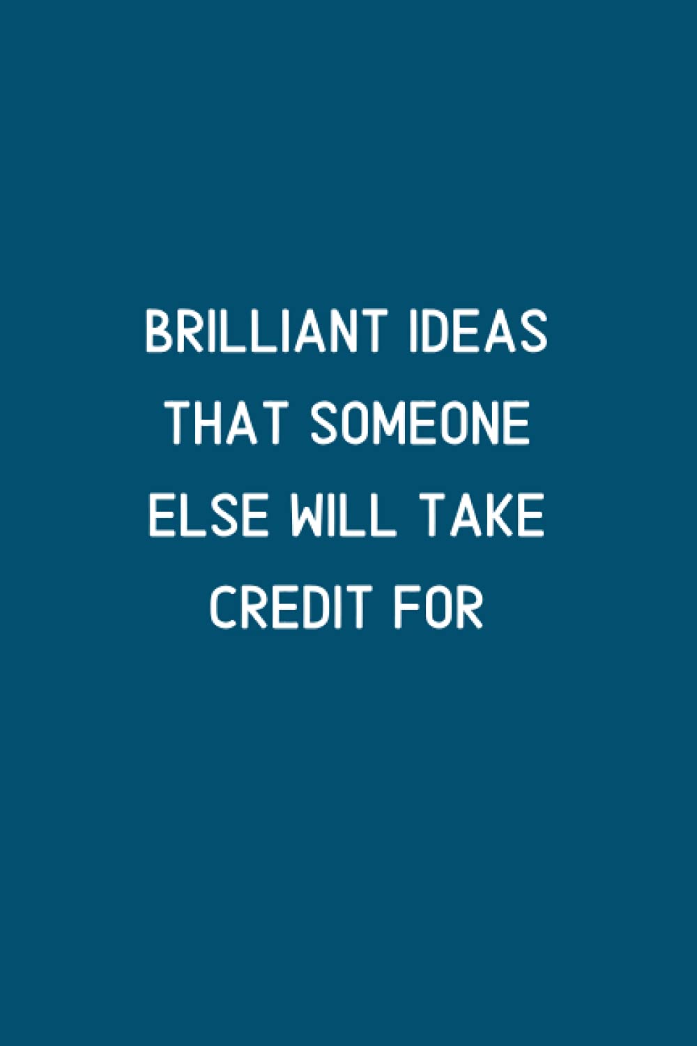 Brilliant Ideas That Someone Else Will Take Credit For: Blank Lined Notebook, Funny Notebooks For The Office, Sarcastic Notepads With Sayings, funny sarcastic humor journal | appreciation gift