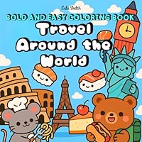 Travel Around the World- Bold and Easy Coloring Book- Cute Kawaii Animals Characters, Famous Places & Tasty Treat: Cute Travel Coloring Book for Kids and Adults B0F6C5SL9W Book Cover