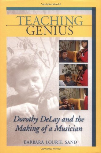 Teaching Genius: Dorothy DeLay and the Making of a Musician