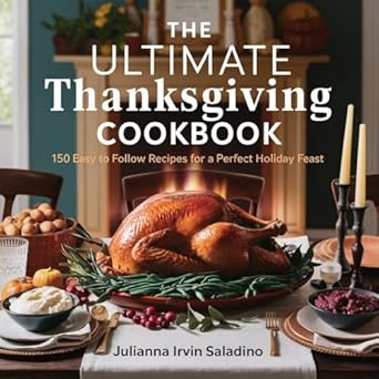 THE ULTIMATE THANKSGIVING COOKBOOK : 150 Easy To Follow Recipes F...