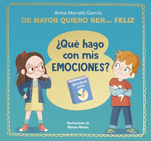 De mayor quiero ser... feliz. ¿Qué hago con mis emociones? (Emociones, valores y hábitos)
