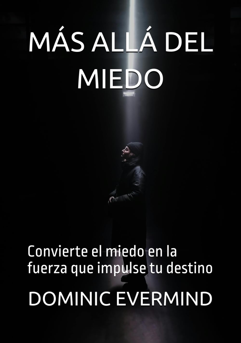 MÁS ALLÁ DEL MIEDO: Convierte el miedo en la fuerza que impulse tu destino