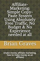Affiliate-Marketing: Simple Copy-Paste System Using Absolutely Free Traffic, No Budget & No Experience needed at all: (make money affiliate marketing, how to make money as an affiliate) 1522017437 Book Cover