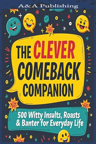 The Clever Comeback Companion: 500 Witty Insults, Roasts & Banter for Everyday Life