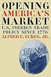 Opening America's Market: U.S. Foreign Trade Policy Since 1776 (Business, Society, and the State)...