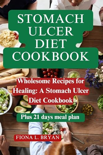 Stomach Ulcer Diet Cookbook: Wholesome Recipes for Healing: A Stomach Ulcer Diet Cookbook