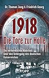 1918 ? Die Tore zur Hölle: Die verheimlichte Wahrheit über den Untergang des deutschen Kaiserreiches