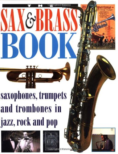 The Sax & Brass Book: Saxophones, Trumpets and Trombones in Jazz, Rock and Pop      Paperback – Bargain Price, June 1, 2003