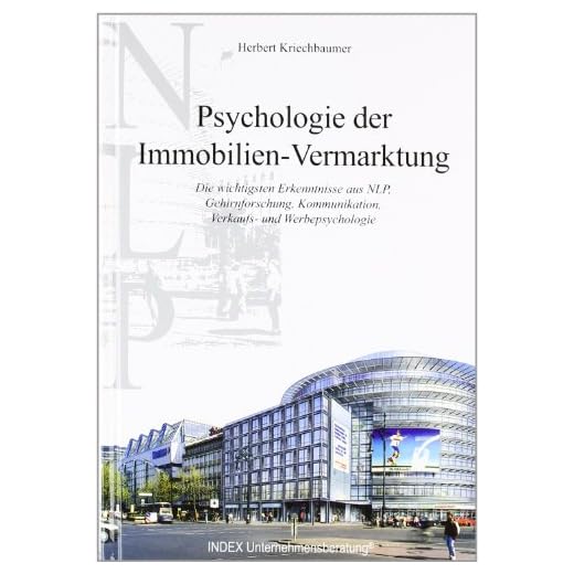 Psychologie der Immobilien-Vermarktung. Die wichtigsten Erkenntnisse aus NLP, Gehirnforschung, Kommunikation, Verkaufs- und Werbepsychologie.