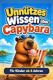 Unnützes Wissen über Capybara: Faszinierende Fakten mit bunten Illustrationen: Das ultimative Tierbuch für Kinder ab 6 Jahren. Ein lustiges Geschenk für ... (Unnützes Wissen für Tierfans)