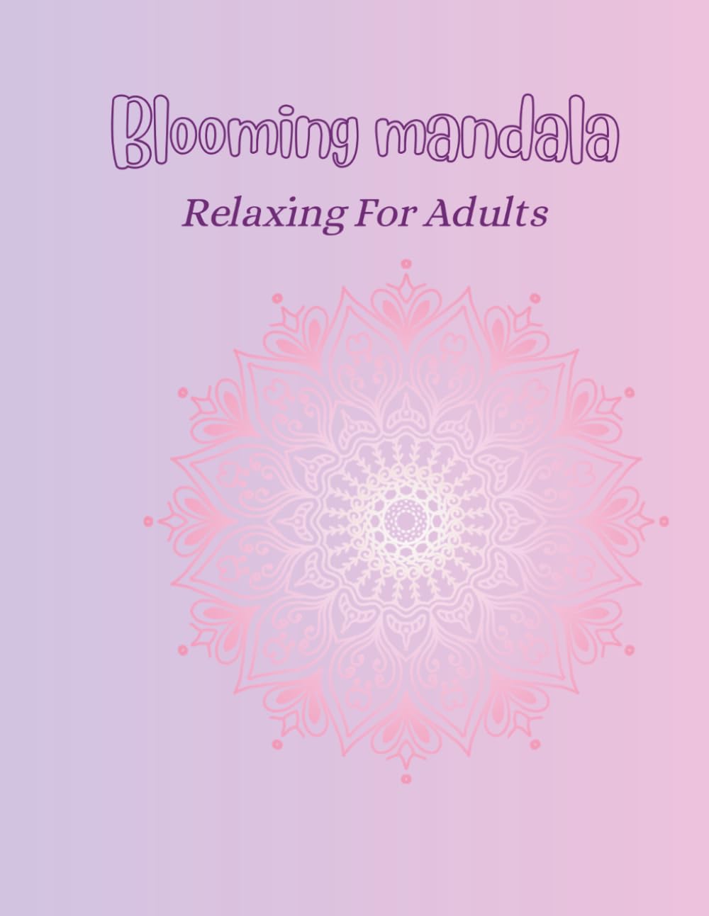 Blooming mandala: Relaxing for adults