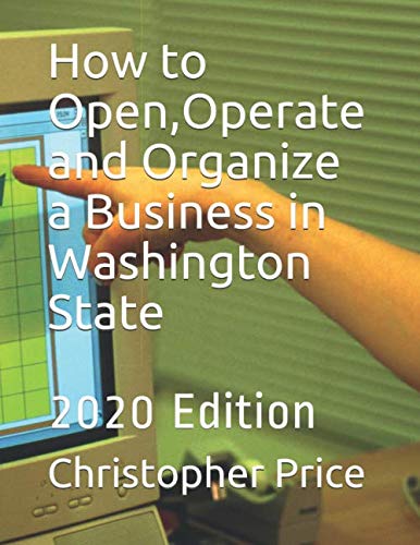 How to Open,Operate and Organize a Business in Washington State: 2020 Edition