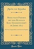  Reise nach Persien mit der Russisch Kais. Gesandtschaft im Jahre 1817: Mit Neun Ausgemahlten und Schwarzen Kupfern (Classic Reprint)