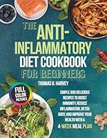 THE ANTI-INFLAMMATORY DIET COOKBOOK FOR BEGINNERS: Simple and Delicious Recipes to Boost Immunity, Reduce Inflammation, Detox Body, and Improve Your Health with a 4-Week Meal Plan B0DLTFPM5P Book Cover