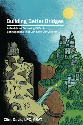 Building Better Bridges: A Guidebook To Having Difficult Conversations That Can Save Our Children