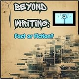 Beyond Writing: Fact or Fiction?