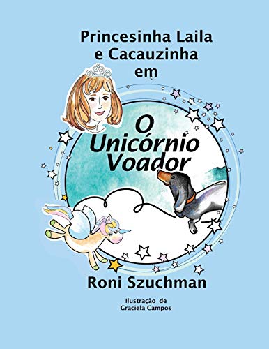 O Unicórnio Voador: As Aventuras da Princesinha Laila e Cacauzinha (Portuguese Edition)