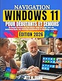  NAVIGATION Windows 11 pour débutants et seniors: Un manuel d\'instructions non officiel, étape par étape, pour une installation facile, une utilisation quotidienne et un dépannage simplifiés.