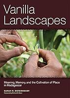 Vanilla Landscapes: Meaning, Memory, and the Cultivation of Place in Madagascar 0893275484 Book Cover