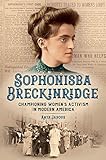 Sophonisba Breckinridge: Championing Women's Activism in Modern America (Women, Gender, and Sexuality in American History)