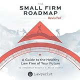 The Small Firm Roadmap Revisited: A Guide to the Healthy Law Firm of Your Future