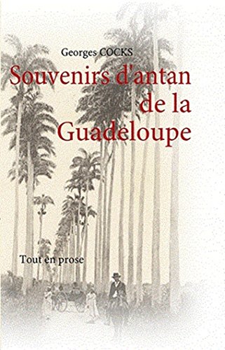 Souvenirs D Antan De La Guadeloupe Tout En Prose Ebook Cocks Georges Amazon Fr