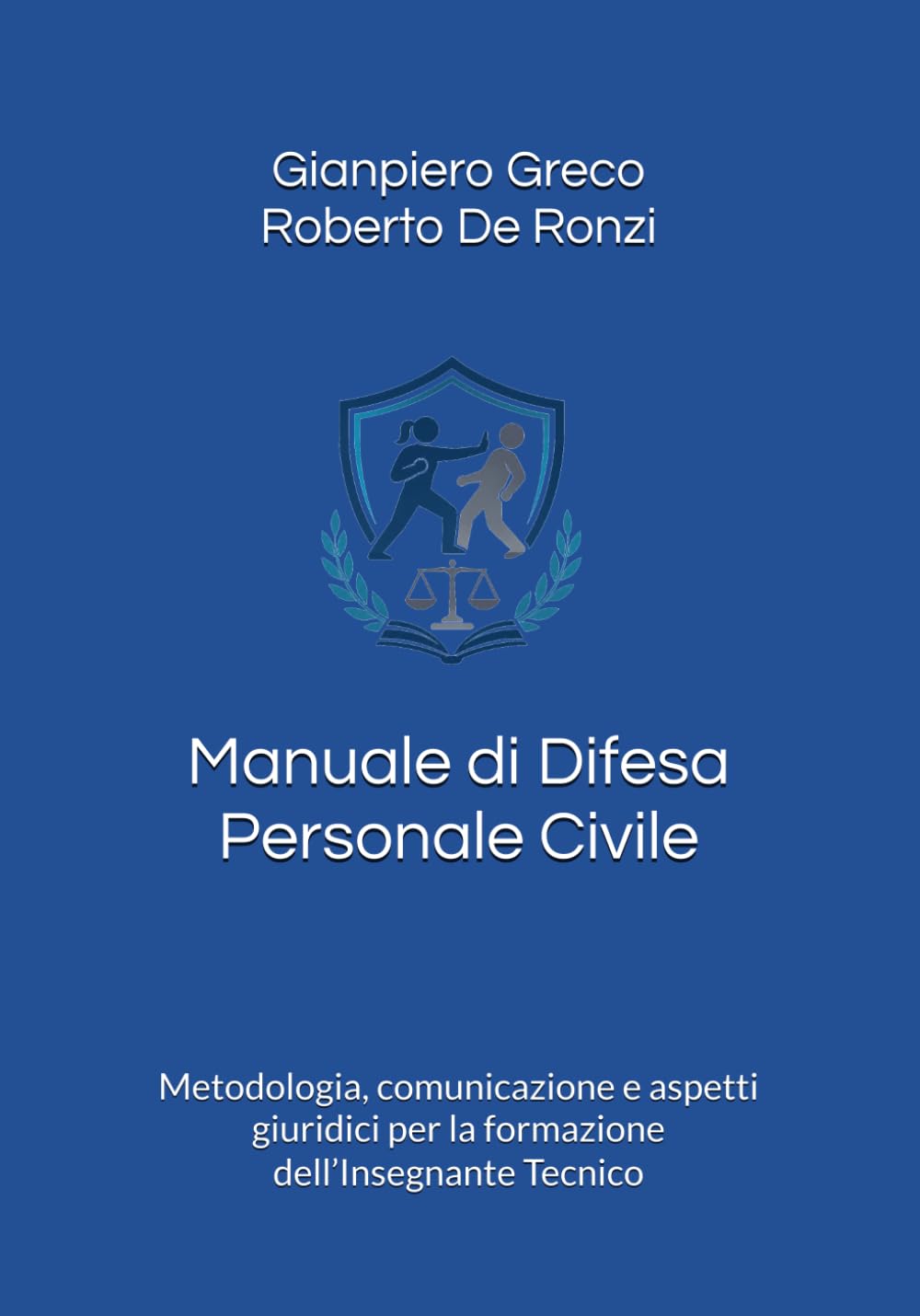 Manuale di Difesa Personale Civile: Metodologia, comunicazione e aspetti giuridici per la formazione dell’Insegnante Tecnico