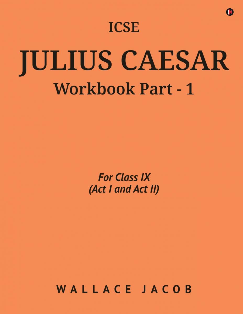 ICSE Julius Caesar Workbook Part - 1 : For Class IX (Act I and Act II)
